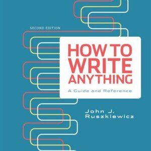 How to Write Anything: a Guide and Reference Spiral Bound John J. Ruszkiewicz
